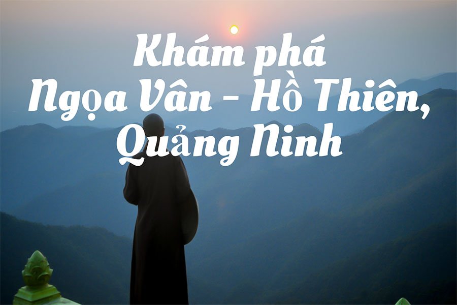 Kinh nghiệm du lịch Ngọa Vân Hồ Thiên, Quảng Ninh 2021