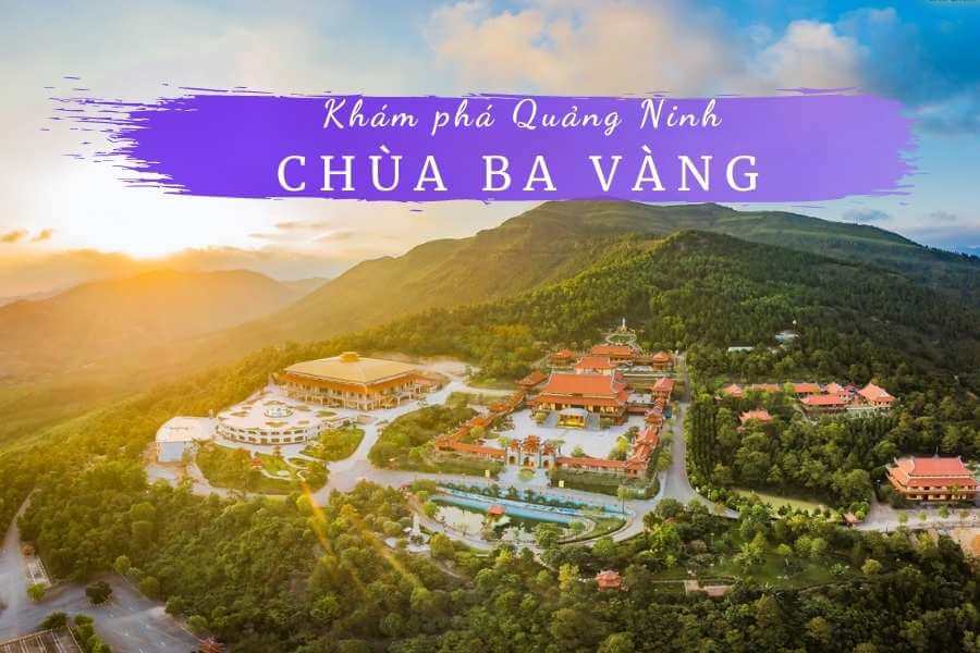 Chùa Ba Vàng ở đâu? Trụ trì hiện nay là ai? Ngôi chùa linh thiêng nhất Quảng Ninh 2022